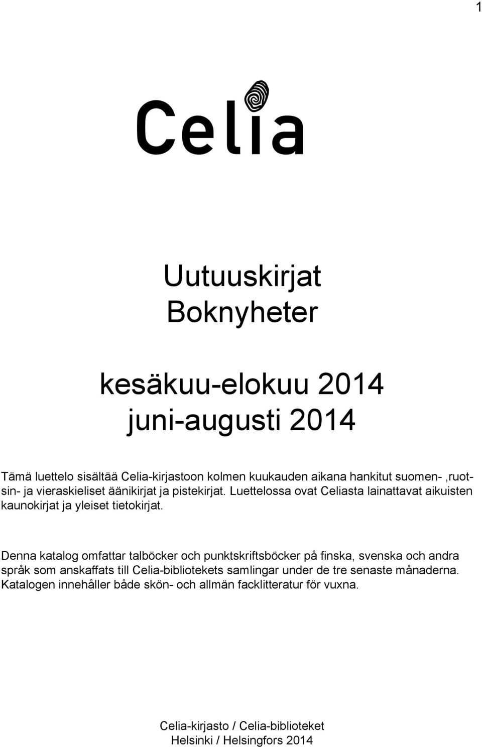 Denna katalog omfattar talböcker och punktskriftsböcker på finska, svenska och andra språk som anskaffats till Celia-bibliotekets samlingar under