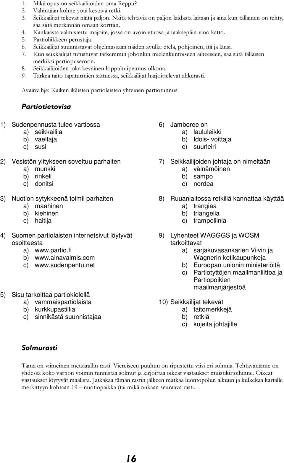 Partioliikkeen perustaja. 6. Seikkailijat suunnistavat ohjelmassaan näiden avulla: etelä, pohjoinen, itä ja länsi. 7.