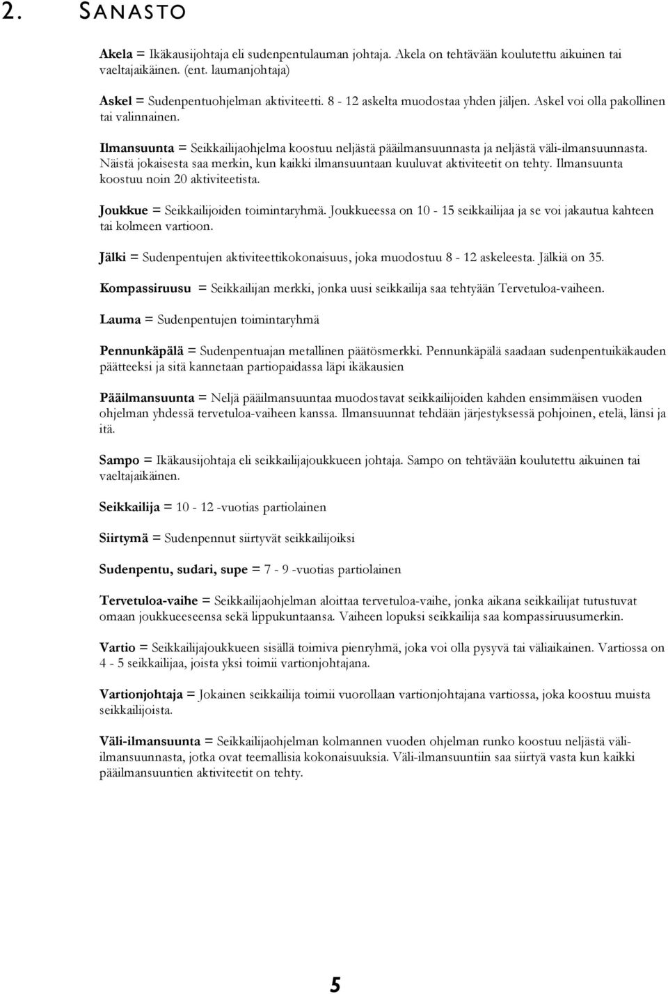 Näistä jokaisesta saa merkin, kun kaikki ilmansuuntaan kuuluvat aktiviteetit on tehty. Ilmansuunta koostuu noin 20 aktiviteetista. Joukkue = Seikkailijoiden toimintaryhmä.