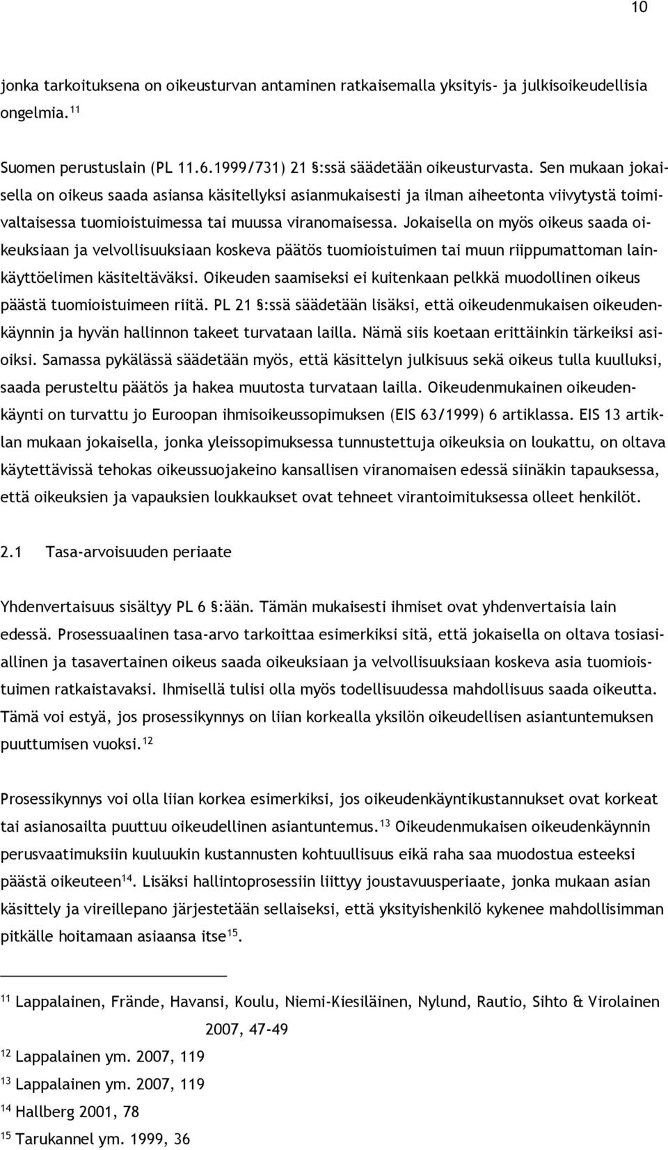 Jokaisella on myös oikeus saada oikeuksiaan ja velvollisuuksiaan koskeva päätös tuomioistuimen tai muun riippumattoman lainkäyttöelimen käsiteltäväksi.