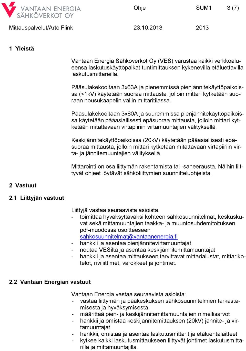 Pääsulakekooltaan 3x63A ja pienemmissä pienjännitekäyttöpaikoissa (<1kV) käytetään suoraa mittausta, jolloin mittari kytketään suoraan nousukaapelin väliin mittaritilassa.