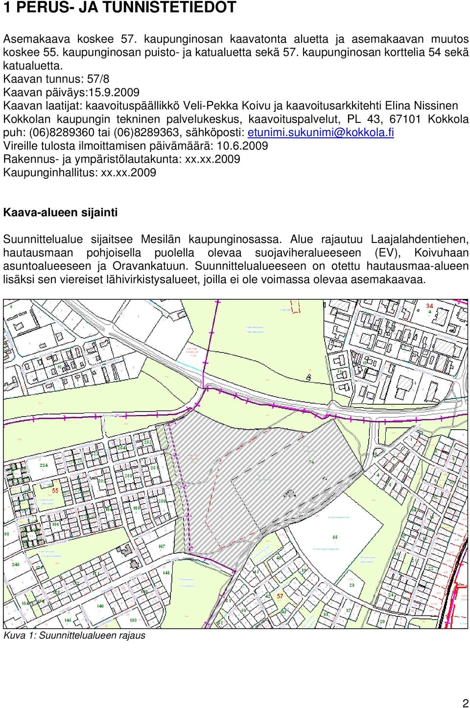 2009 Kaavan laatijat: kaavoituspäällikkö Veli-Pekka Koivu ja kaavoitusarkkitehti Elina Nissinen Kokkolan kaupungin tekninen palvelukeskus, kaavoituspalvelut, PL 43, 67101 Kokkola puh: (06)8289360 tai