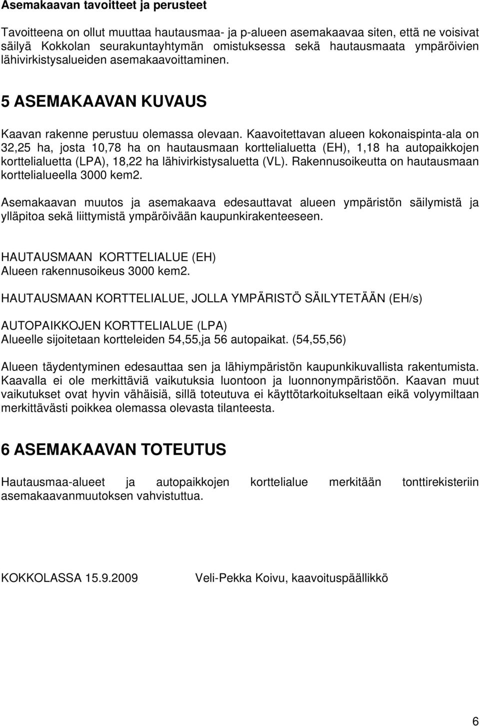 Kaavoitettavan alueen kokonaispinta-ala on 32,25 ha, josta 10,78 ha on hautausmaan korttelialuetta (EH), 1,18 ha autopaikkojen korttelialuetta (LPA), 18,22 ha lähivirkistysaluetta (VL).