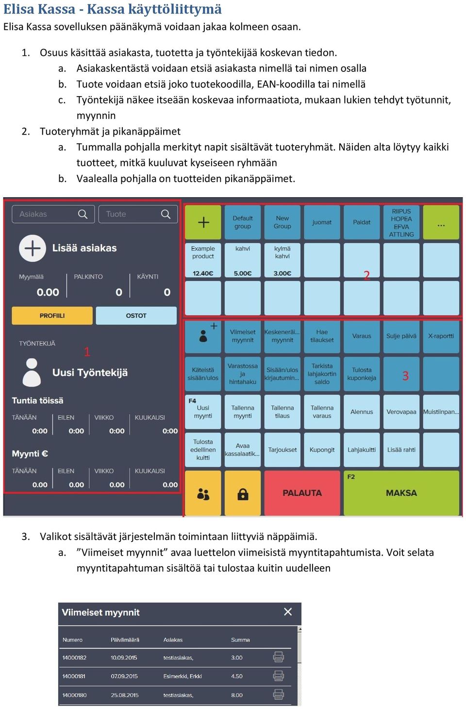 Tummalla pohjalla merkityt napit sisältävät tuoteryhmät. Näiden alta löytyy kaikki tuotteet, mitkä kuuluvat kyseiseen ryhmään b. Vaalealla pohjalla on tuotteiden pikanäppäimet. 3.