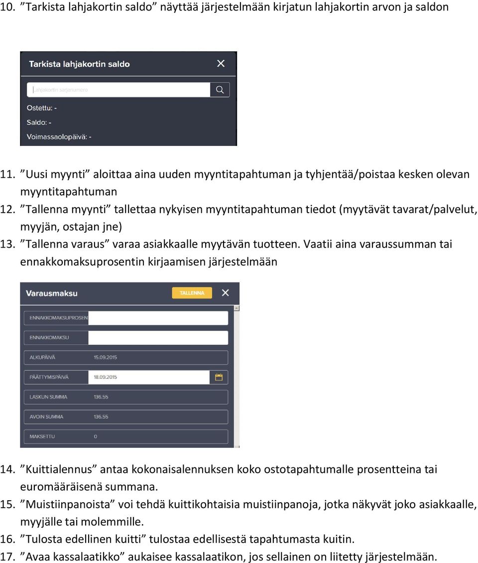 Vaatii aina varaussumman tai ennakkomaksuprosentin kirjaamisen järjestelmään 14. Kuittialennus antaa kokonaisalennuksen koko ostotapahtumalle prosentteina tai euromääräisenä summana. 15.