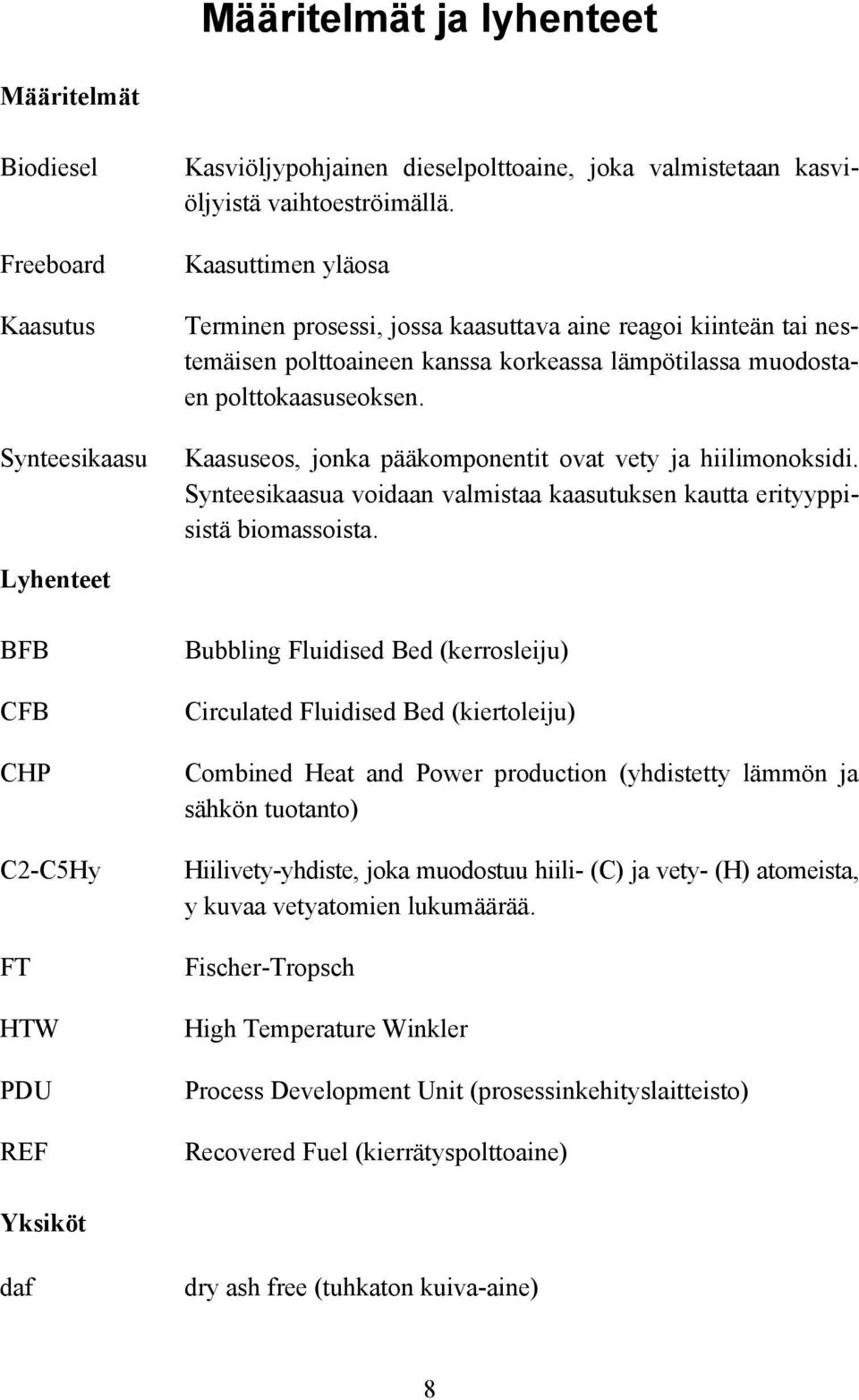 Kaasuseos, jonka pääkomponentit ovat vety ja hiilimonoksidi. Synteesikaasua voidaan valmistaa kaasutuksen kautta erityyppisistä biomassoista.