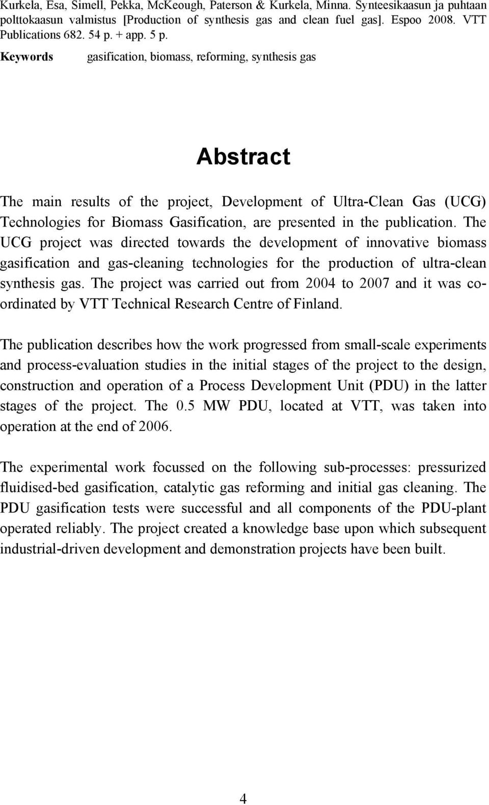 Keywords gasification, biomass, reforming, synthesis gas Abstract The main results of the project, Development of Ultra-Clean Gas (UCG) Technologies for Biomass Gasification, are presented in the