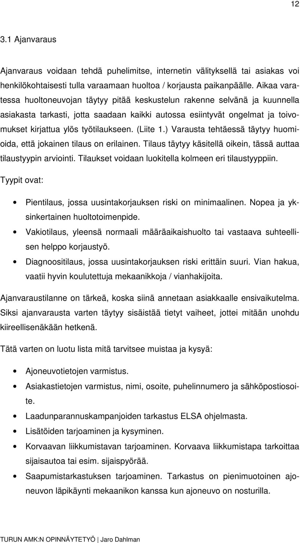 (Liite 1.) Varausta tehtäessä täytyy huomioida, että jokainen tilaus on erilainen. Tilaus täytyy käsitellä oikein, tässä auttaa tilaustyypin arviointi.