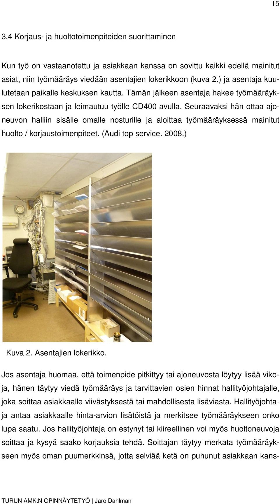 Seuraavaksi hän ottaa ajoneuvon halliin sisälle omalle nosturille ja aloittaa työmääräyksessä mainitut huolto / korjaustoimenpiteet. (Audi top service. 2008.) Kuva 2. Asentajien lokerikko.