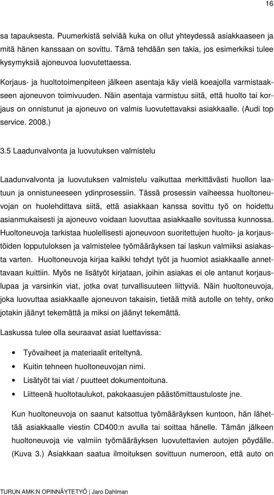 Näin asentaja varmistuu siitä, että huolto tai korjaus on onnistunut ja ajoneuvo on valmis luovutettavaksi asiakkaalle. (Audi top service. 2008.) 3.
