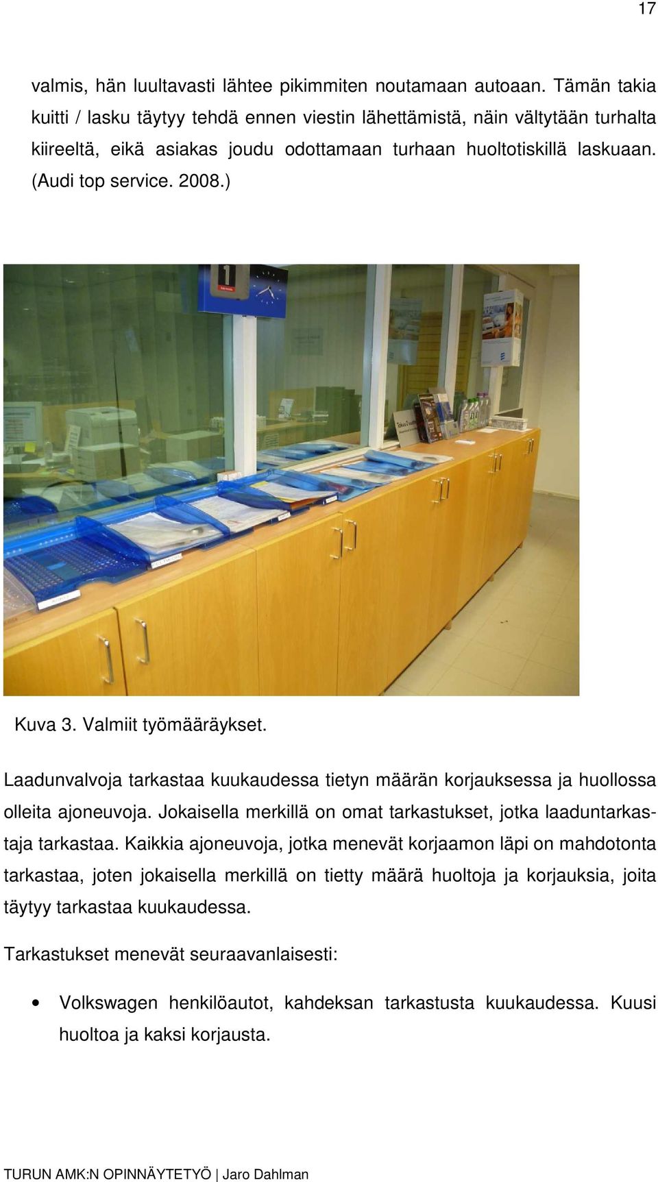 ) Kuva 3. Valmiit työmääräykset. Laadunvalvoja tarkastaa kuukaudessa tietyn määrän korjauksessa ja huollossa olleita ajoneuvoja.