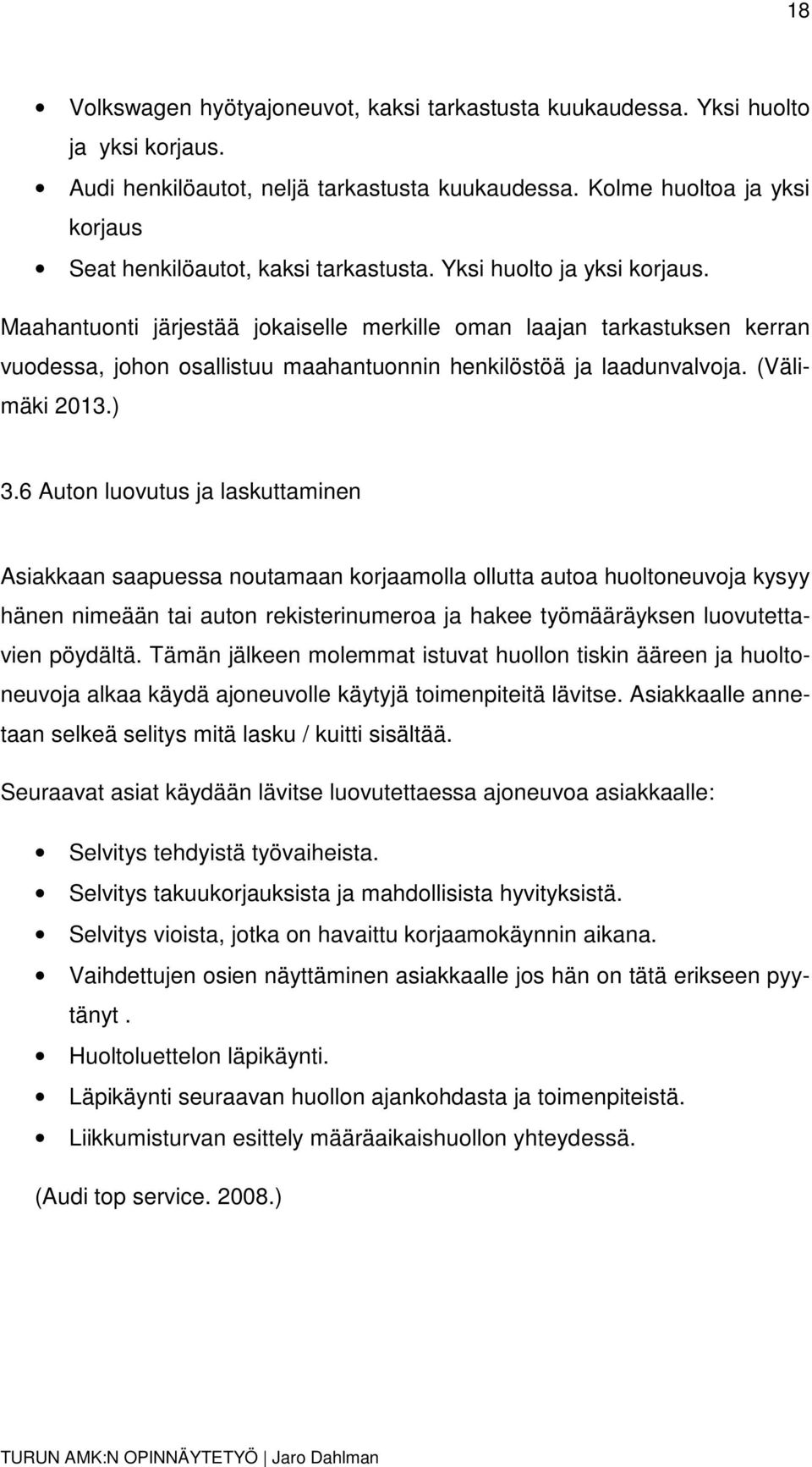Maahantuonti järjestää jokaiselle merkille oman laajan tarkastuksen kerran vuodessa, johon osallistuu maahantuonnin henkilöstöä ja laadunvalvoja. (Välimäki 2013.) 3.