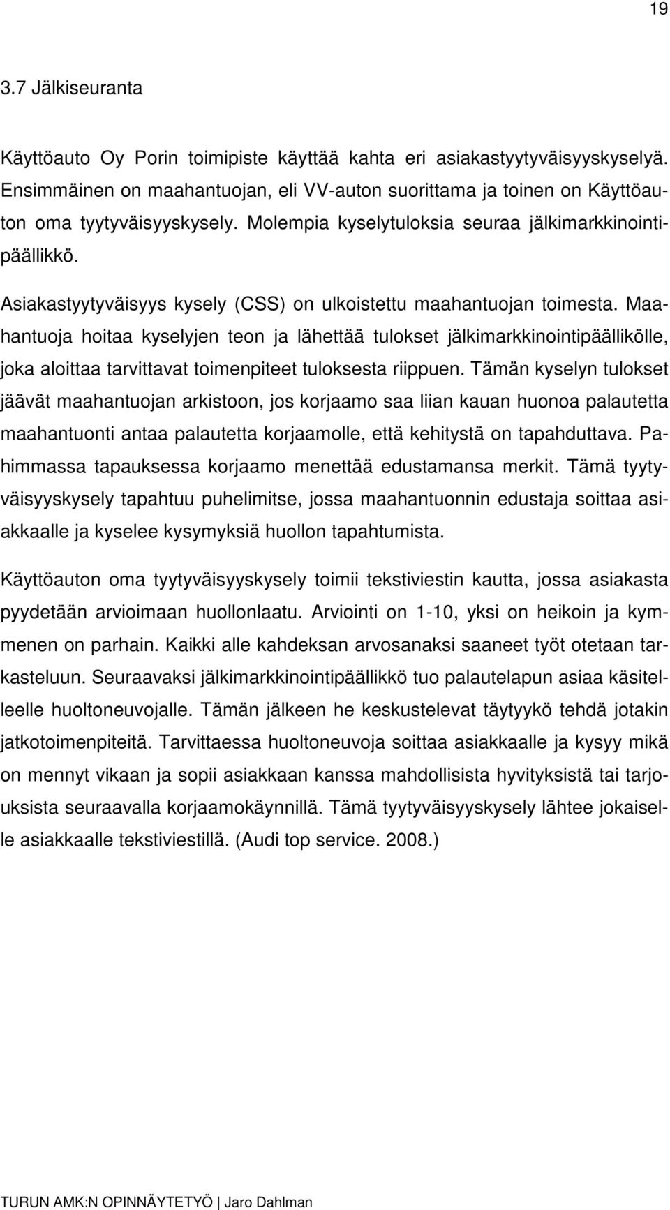 Maahantuoja hoitaa kyselyjen teon ja lähettää tulokset jälkimarkkinointipäällikölle, joka aloittaa tarvittavat toimenpiteet tuloksesta riippuen.