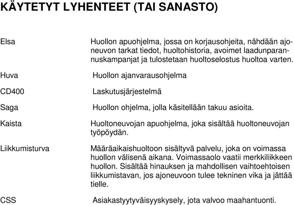 Huoltoneuvojan apuohjelma, joka sisältää huoltoneuvojan työpöydän. Määräaikaishuoltoon sisältyvä palvelu, joka on voimassa huollon välisenä aikana.