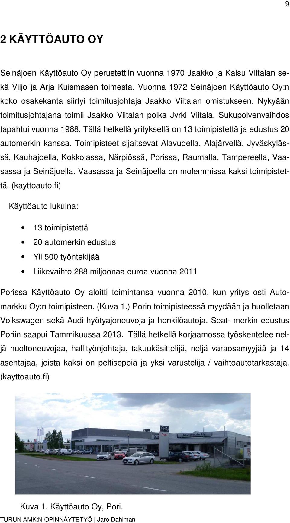 Sukupolvenvaihdos tapahtui vuonna 1988. Tällä hetkellä yrityksellä on 13 toimipistettä ja edustus 20 automerkin kanssa.