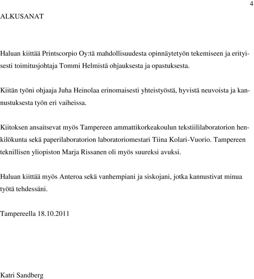 Kiitoksen ansaitsevat myös Tampereen ammattikorkeakoulun tekstiililaboratorion henkilökunta sekä paperilaboratorion laboratoriomestari Tiina Kolari-Vuorio.