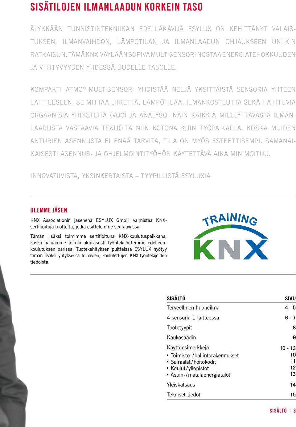 SE MITTAA LIIKETTÄ, LÄMPÖTILAA, ILMANKOSTEUTTA SEKÄ HAIHTUVIA ORGAANISIA YHDISTEITÄ (VOC) JA ANALYSOI NÄIN KAIKKIA MIELLYTTÄVÄSTÄ ILMAN- LAADUSTA VASTAAVIA TEKIJÖITÄ NIIN KOTONA KUIN TYÖPAIKALLA.