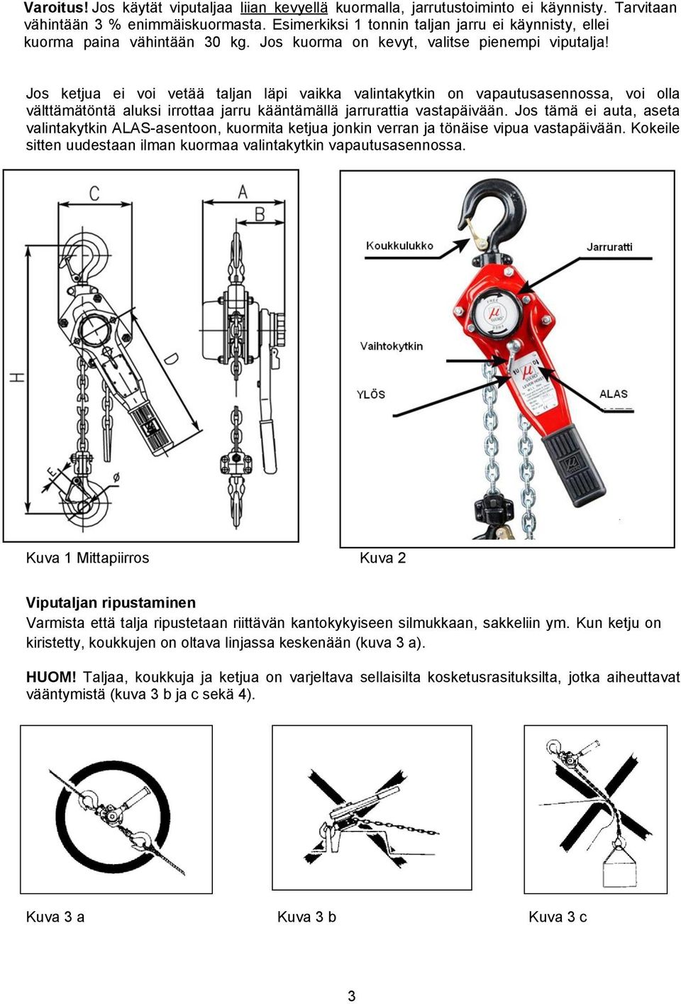 Jos ketjua ei voi vetää taljan läpi vaikka valintakytkin on vapautusasennossa, voi olla välttämätöntä aluksi irrottaa jarru kääntämällä jarrurattia vastapäivään.