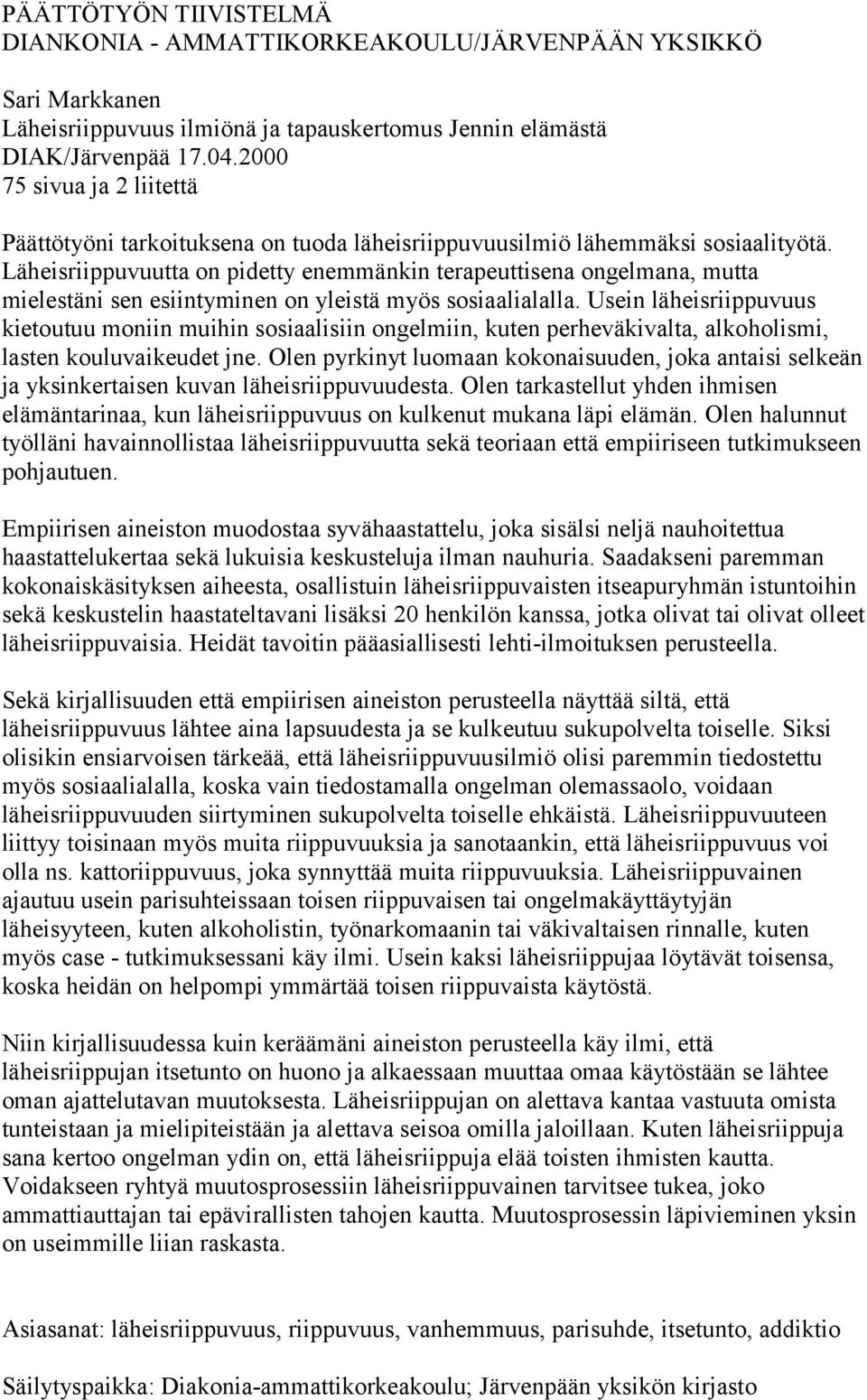 Läheisriippuvuutta on pidetty enemmänkin terapeuttisena ongelmana, mutta mielestäni sen esiintyminen on yleistä myös sosiaalialalla.