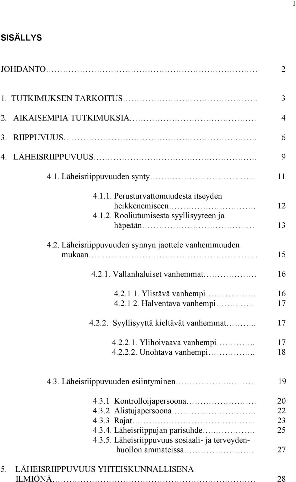 17 4.2.2. Syyllisyyttä kieltävät vanhemmat.. 17 4.2.2.1.