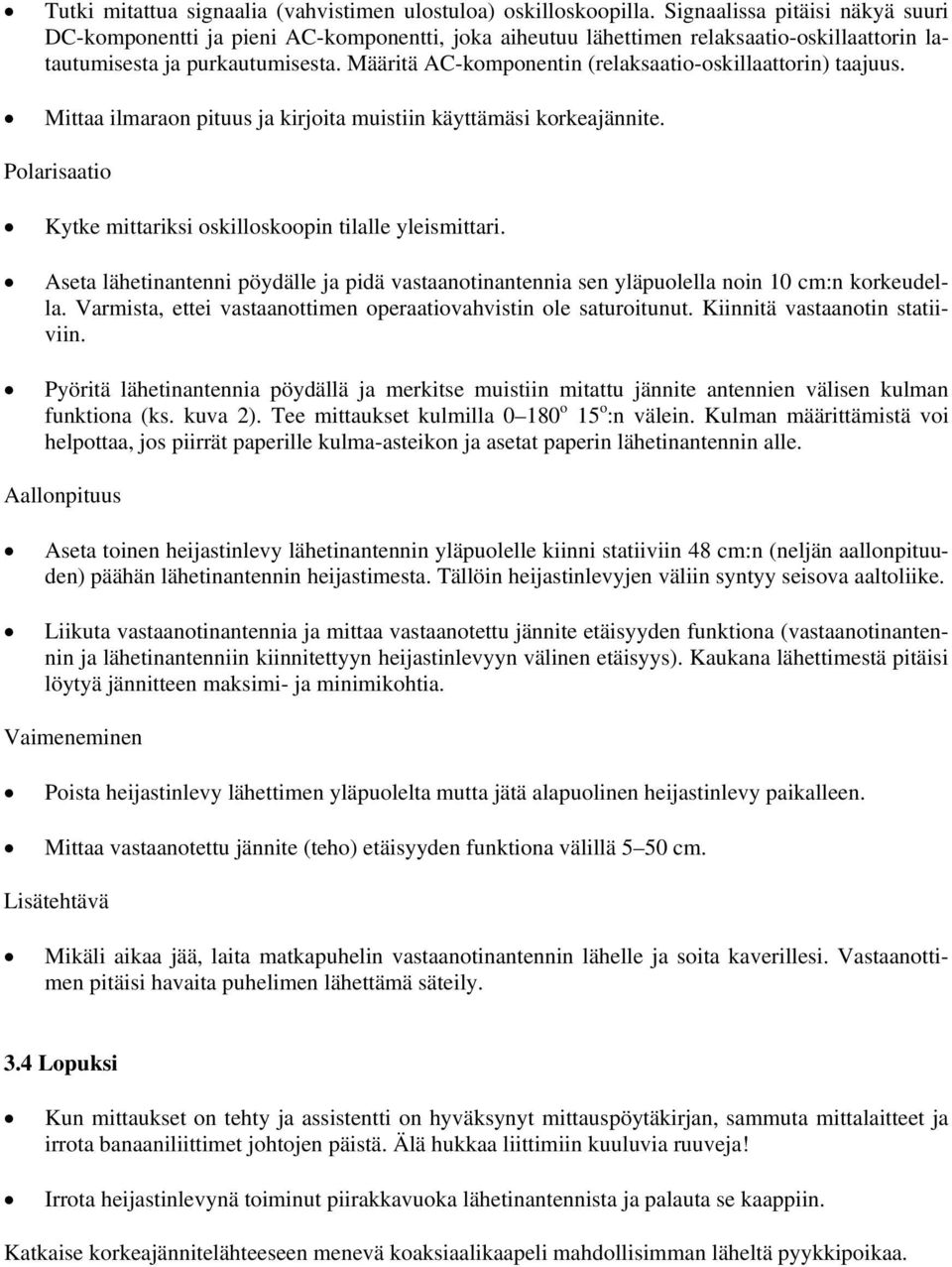 Määritä AC-komponentin (relaksaatio-oskillaattorin) taajuus. Mittaa ilmaraon pituus ja kirjoita muistiin käyttämäsi korkeajännite. Polarisaatio Kytke mittariksi oskilloskoopin tilalle yleismittari.