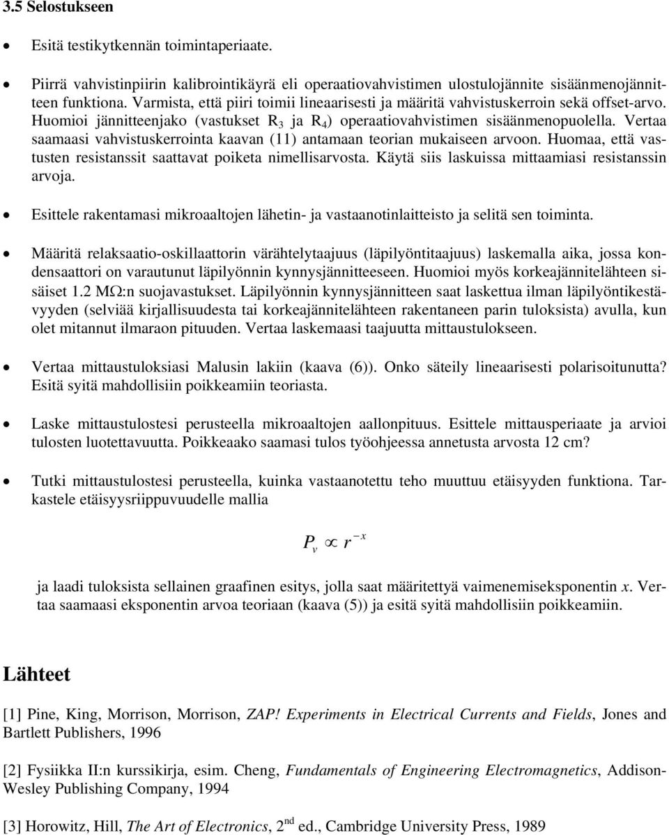 Vertaa saamaasi vahvistuskerrointa kaavan (11) antamaan teorian mukaiseen arvoon. Huomaa, että vastusten resistanssit saattavat poiketa nimellisarvosta.