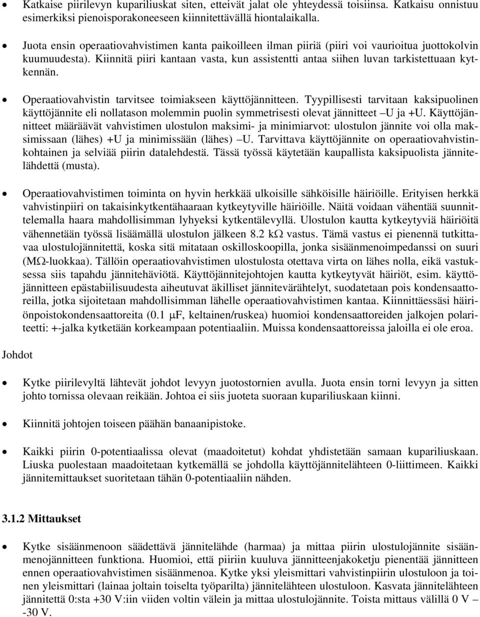 Kiinnitä piiri kantaan vasta, kun assistentti antaa siihen luvan tarkistettuaan kytkennän. Operaatiovahvistin tarvitsee toimiakseen käyttöjännitteen.