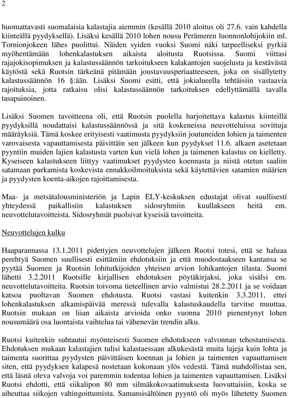 Suomi viittasi rajajokisopimuksen ja kalastussäännön tarkoitukseen kalakantojen suojelusta ja kestävästä käytöstä sekä Ruotsin tärkeänä pitämään joustavuusperiaatteeseen, joka on sisällytetty