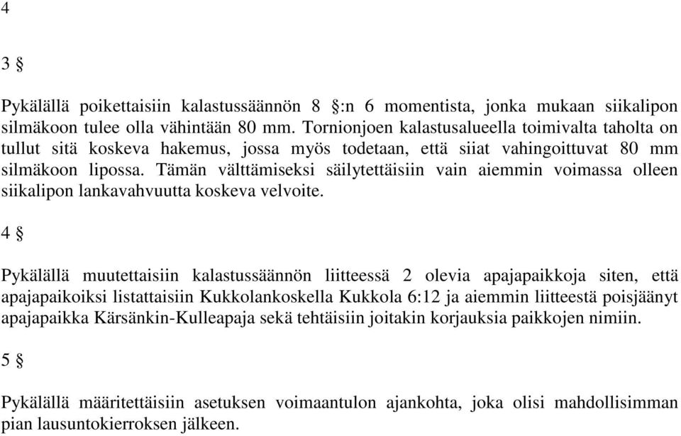 Tämän välttämiseksi säilytettäisiin vain aiemmin voimassa olleen siikalipon lankavahvuutta koskeva velvoite.