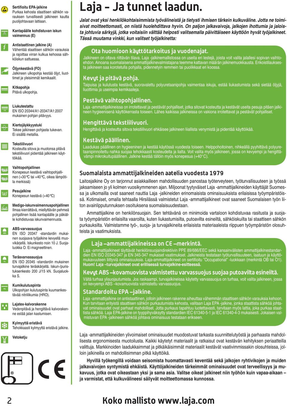 Öljynkestävä (FO) Jalkineen ulkopohja kestää öljyt, liuottimet ja yleisimmät kemikaalit. Kitkapohja Pitävä ulkopohja. Liukutestattu EN ISO 20344/A1-20347/A1:2007 mukainen pohjan pitävyys.