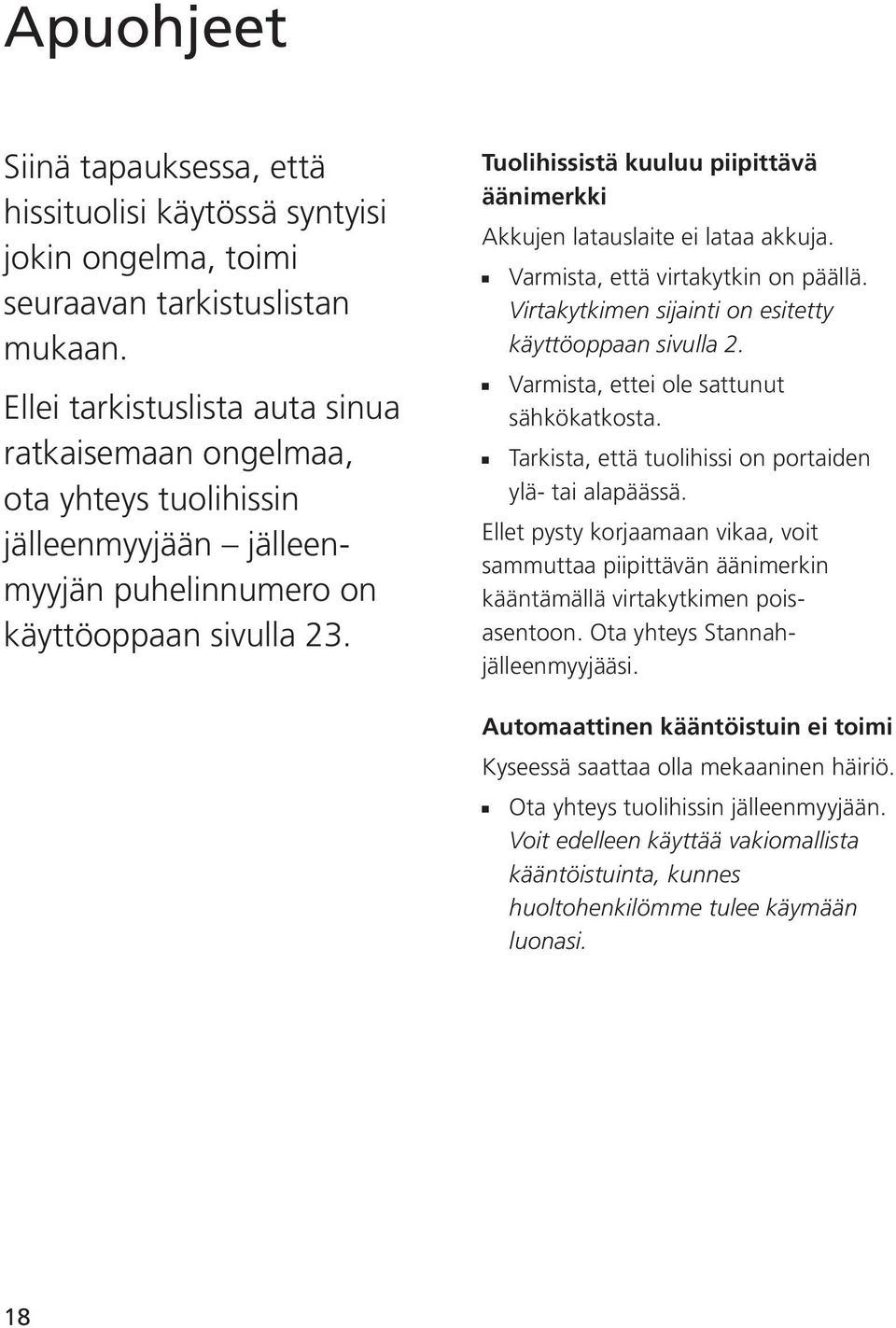 Tuolihissistä kuuluu piipittävä äänimerkki Akkujen latauslaite ei lataa akkuja. Varmista, että virtakytkin on päällä. Virtakytkimen sijainti on esitetty käyttöoppaan sivulla 2.