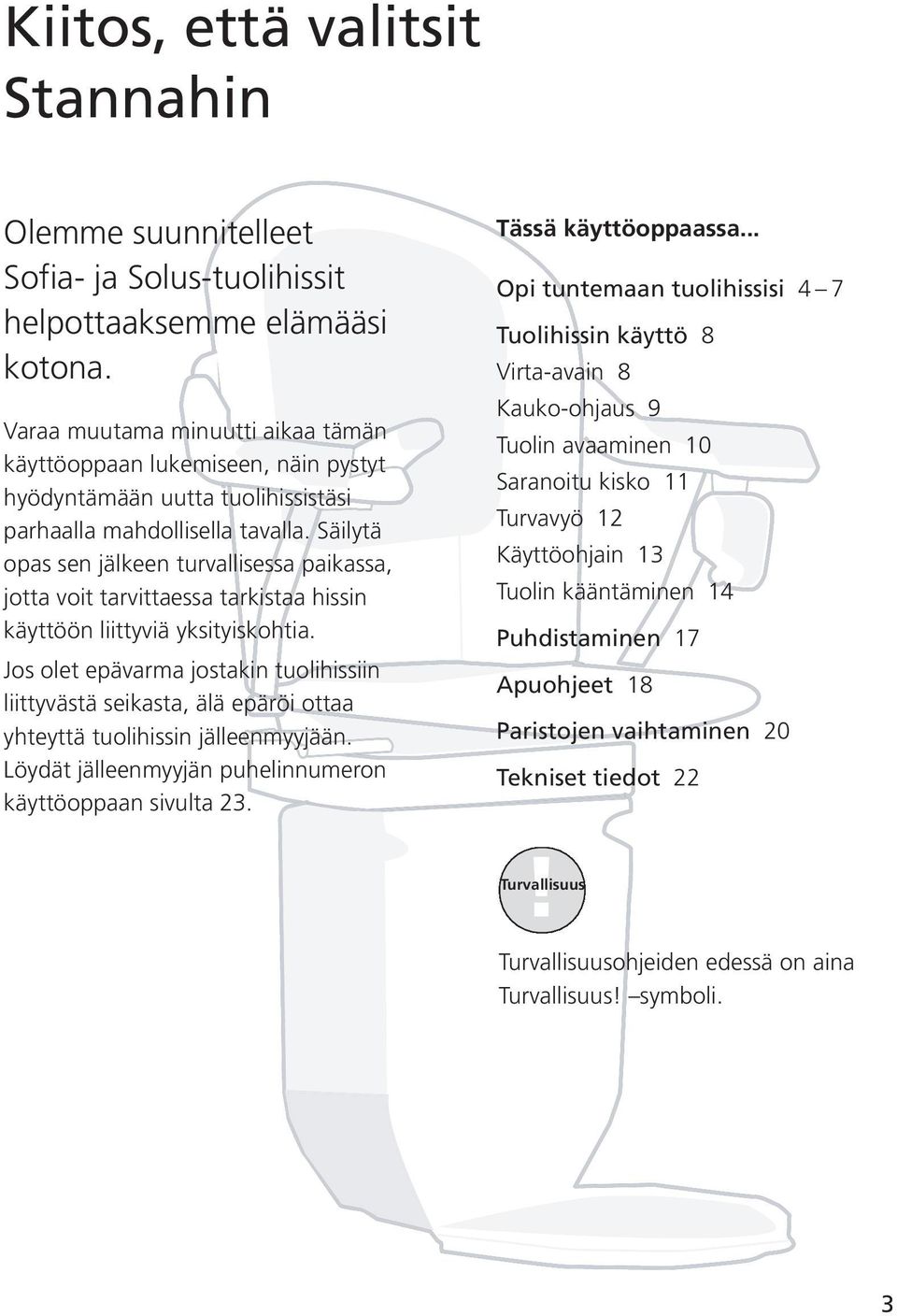 Säilytä opas sen jälkeen turvallisessa paikassa, jotta voit tarvittaessa tarkistaa hissin käyttöön liittyviä yksityiskohtia.