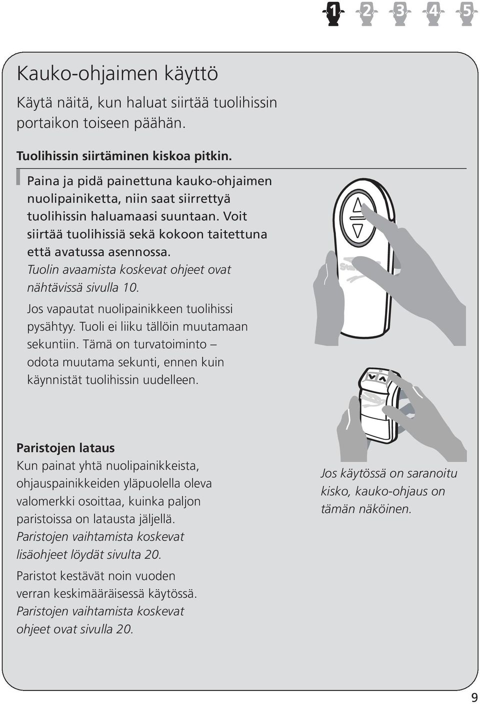 Tuolin avaamista koskevat ohjeet ovat nähtävissä sivulla 10. Jos vapautat nuolipainikkeen tuolihissi pysähtyy. Tuoli ei liiku tällöin muutamaan sekuntiin.