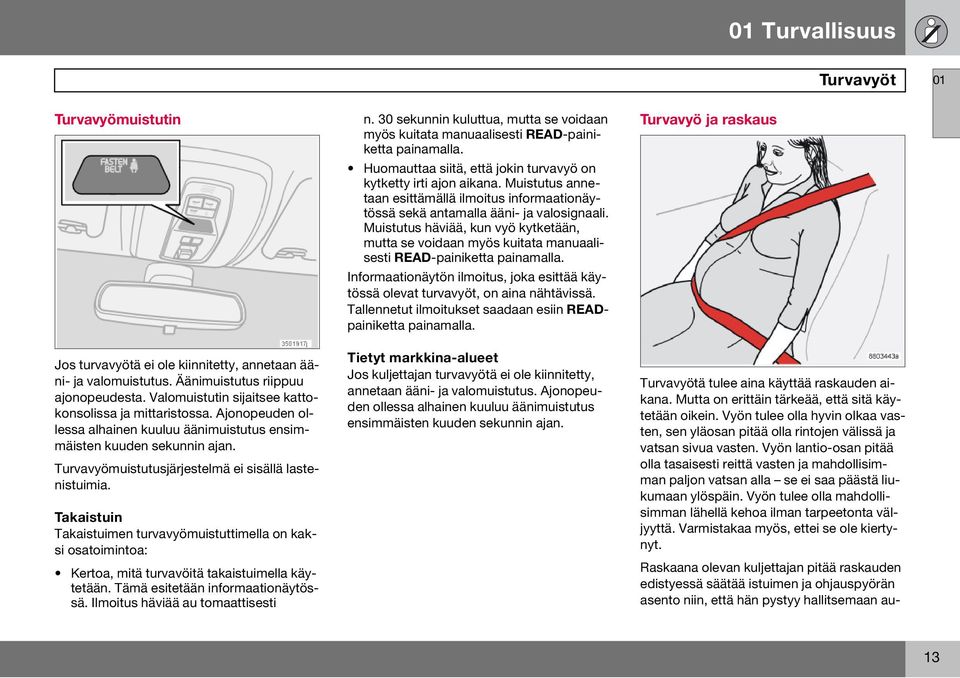 Takaistuin Takaistuimen turvavyömuistuttimella on kaksi osatoimintoa: Kertoa, mitä turvavöitä takaistuimella käytetään. Tämä esitetään informaationäytössä. Ilmoitus häviää au tomaattisesti n.