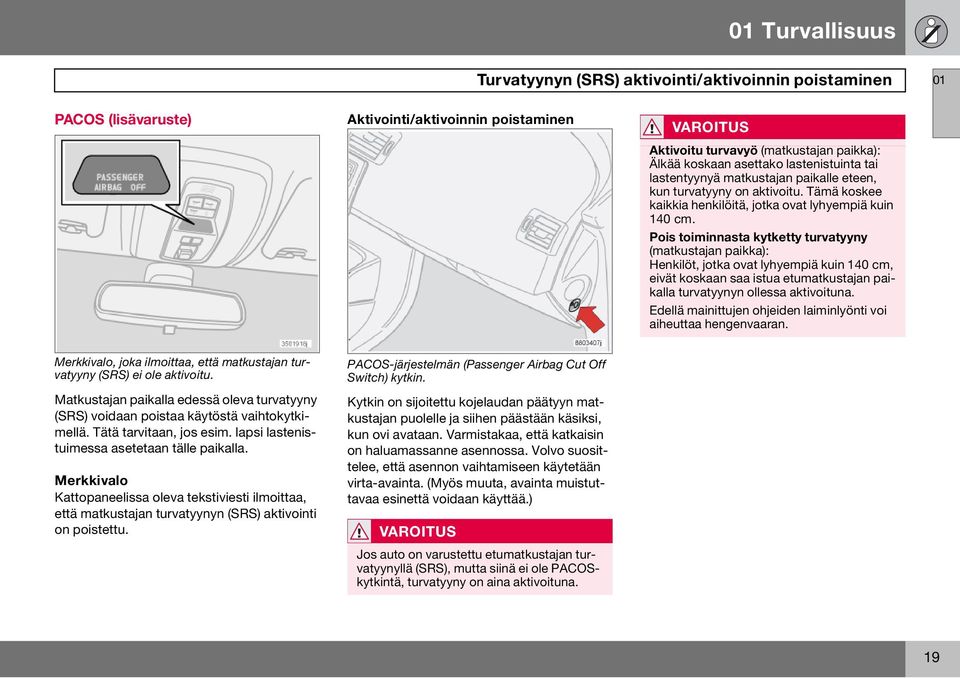 Pois toiminnasta kytketty turvatyyny (matkustajan paikka): Henkilöt, jotka ovat lyhyempiä kuin 140 cm, eivät koskaan saa istua etumatkustajan paikalla turvatyynyn ollessa aktivoituna.