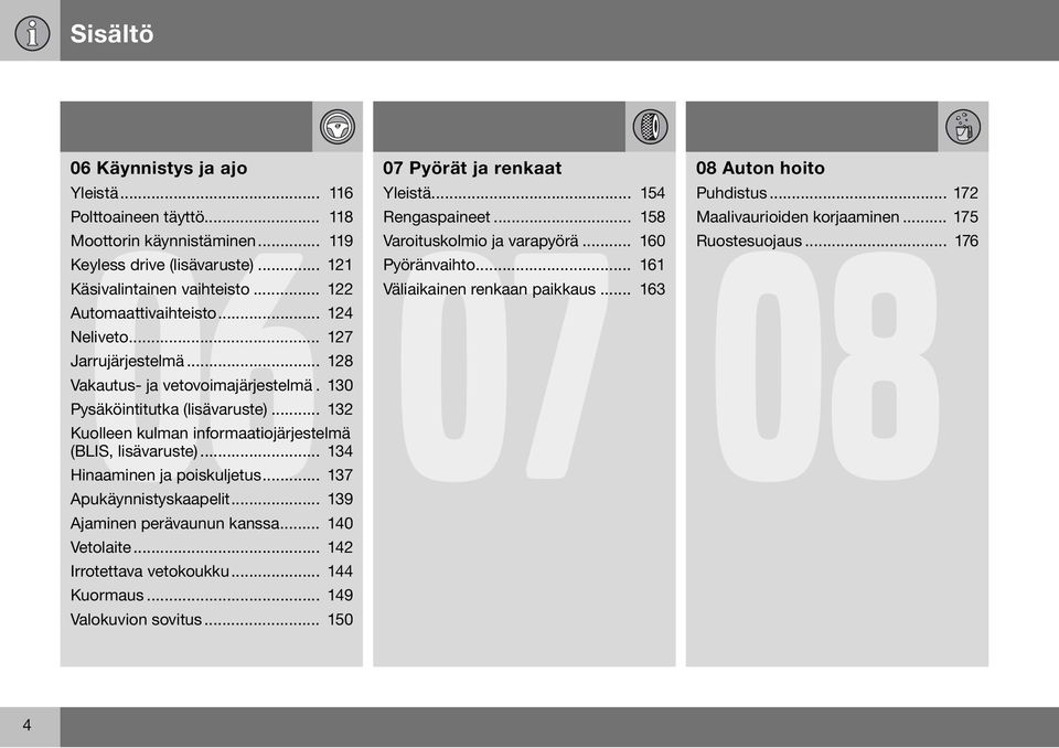 .. 134 Hinaaminen ja poiskuljetus... 137 Apukäynnistyskaapelit... 139 Ajaminen perävaunun kanssa... 140 Vetolaite... 142 Irrotettava vetokoukku... 144 Kuormaus... 149 Valokuvion sovitus.