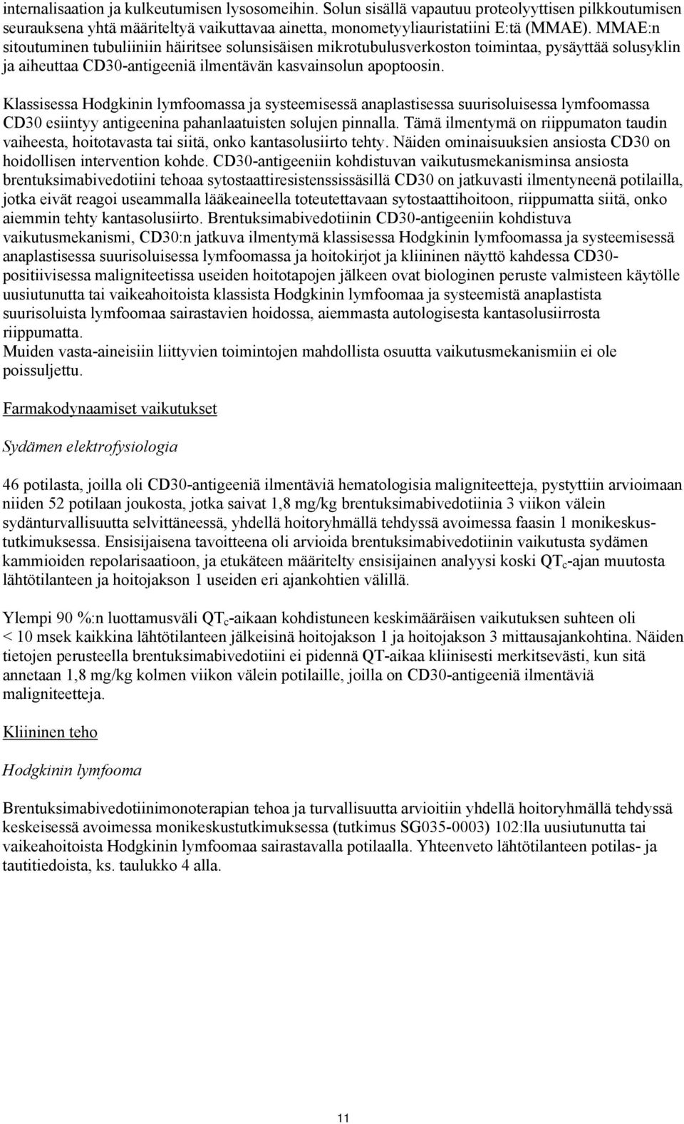 Klassisessa Hodgkinin lymfoomassa ja systeemisessä anaplastisessa suurisoluisessa lymfoomassa CD30 esiintyy antigeenina pahanlaatuisten solujen pinnalla.