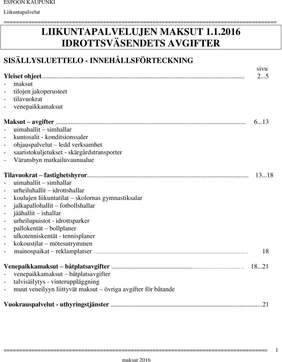 ..13 - uimahallit simhallar - kuntosalit - konditsionssaler - ohjauspalvelut ledd verksamhet - saaristokuljetukset - skärgårdstransporter - Väransbyn matkailuvaunualue Tilavuokrat fastighetshyror... 13.