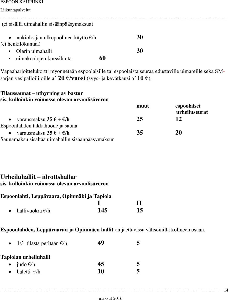 Tilaussaunat uthyrning av bastur muut varausmaksu 35 + /h 25 12 Espoonlahden takkahuone ja sauna varausmaksu 35 + /h 35 20 Saunamaksu sisältää uimahallin sisäänpääsymaksun espoolaiset