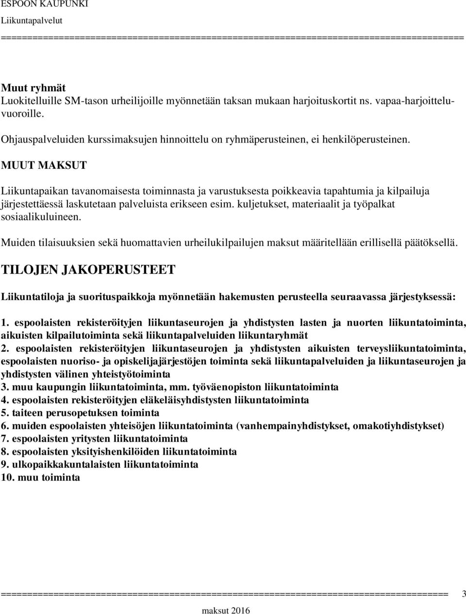 MUUT MAKSUT Liikuntapaikan tavanomaisesta toiminnasta ja varustuksesta poikkeavia tapahtumia ja kilpailuja järjestettäessä laskutetaan palveluista erikseen esim.