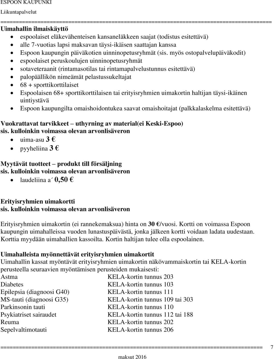 myös ostopalvelupäiväkodit) espoolaiset peruskoulujen uinninopetusryhmät sotaveteraanit (rintamasotilas tai rintamapalvelustunnus esitettävä) palopäällikön nimeämät pelastussukeltajat 68 +