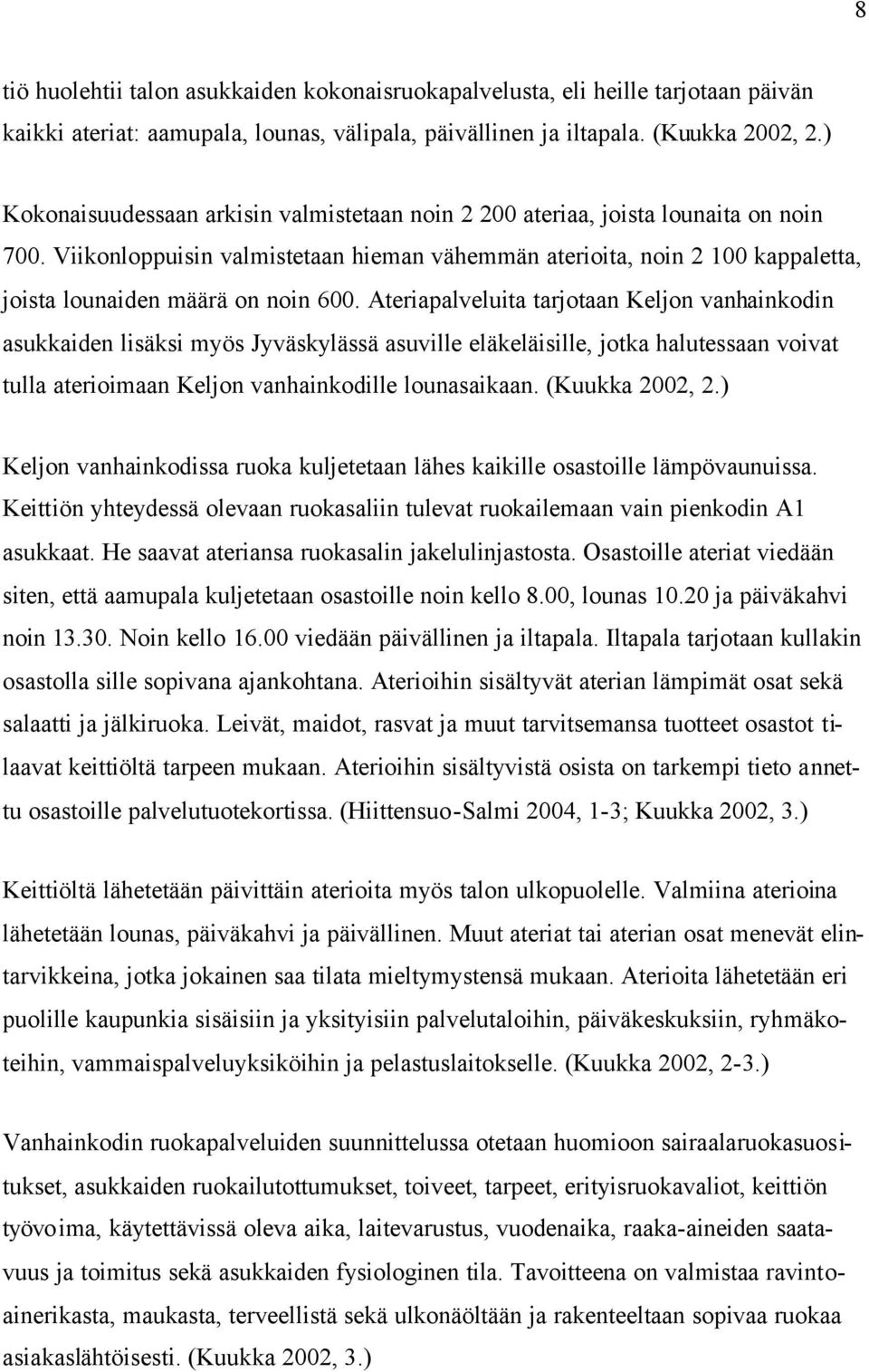 Viikonloppuisin valmistetaan hieman vähemmän aterioita, noin 2 100 kappaletta, joista lounaiden määrä on noin 600.