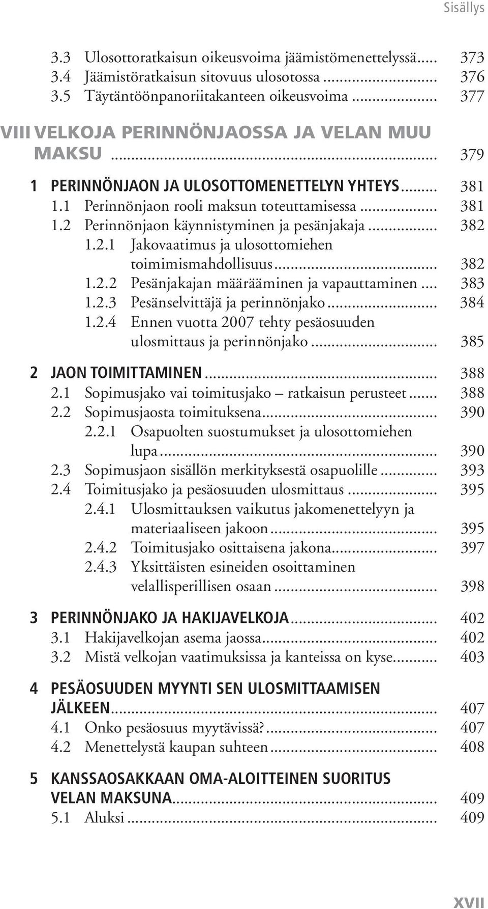 .. 382 1.2.1 Jakovaatimus ja ulosottomiehen toimimismahdollisuus... 382 1.2.2 Pesänjakajan määrääminen ja vapauttaminen... 383 1.2.3 Pesänselvittäjä ja perinnönjako... 384 1.2.4 Ennen vuotta 2007 tehty pesäosuuden ulosmittaus ja perinnönjako.