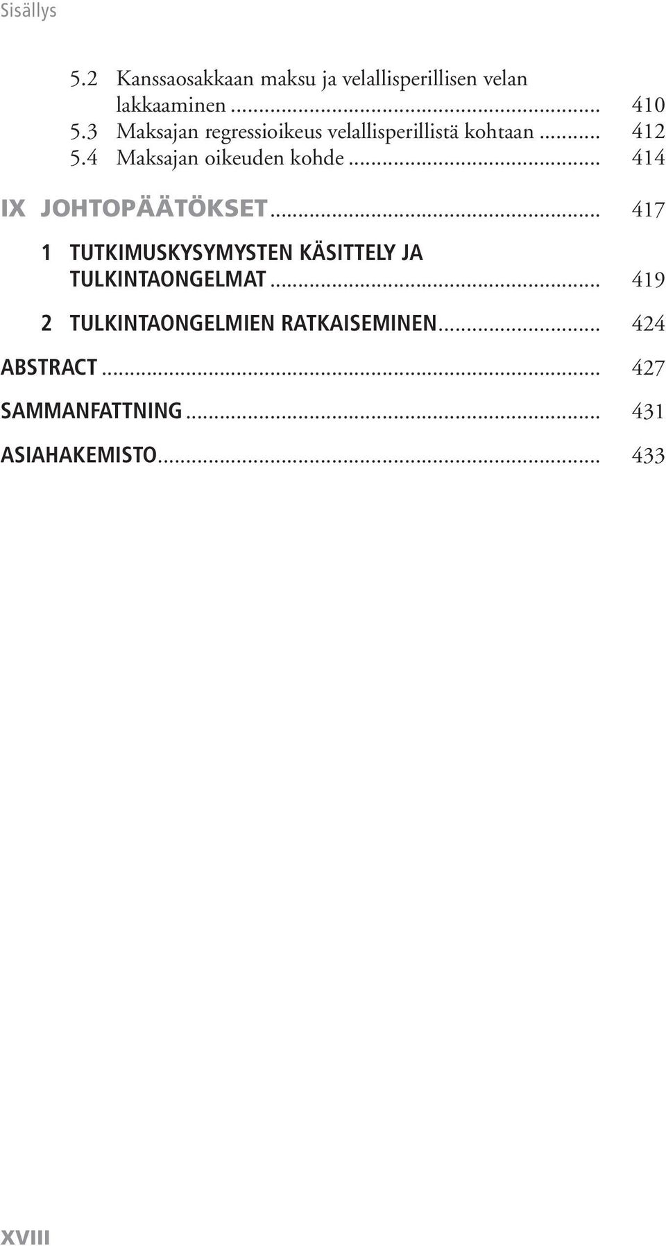 .. 414 IX JOHTOPÄÄTÖKSET... 417 1 TUTKIMUSKYSYMYSTEN KÄSITTELY JA TULKINTAONGELMAT.