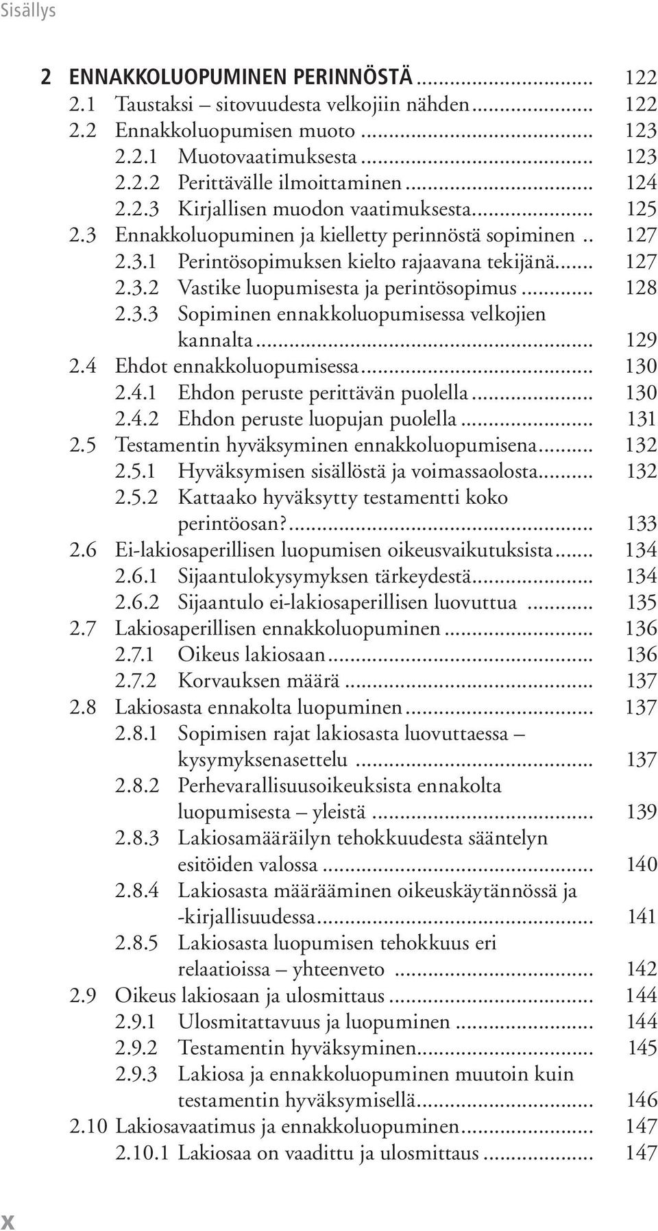 .. 129 2.4 Ehdot ennakkoluopumisessa... 130 2.4.1 Ehdon peruste perittävän puolella... 130 2.4.2 Ehdon peruste luopujan puolella... 131 2.5 Testamentin hyväksyminen ennakkoluopumisena... 132 2.5.1 Hyväksymisen sisällöstä ja voimassaolosta.