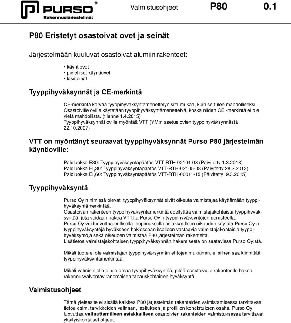 tyyppihyväksyntämenettelyn sitä mukaa, kuin se tulee mahdolliseksi. Osastoiville oville käytetään tyyppihyväksyntämenettelyä, koska niiden CE -merkintä ei ole vielä mahdollista. (tilanne 1.4.