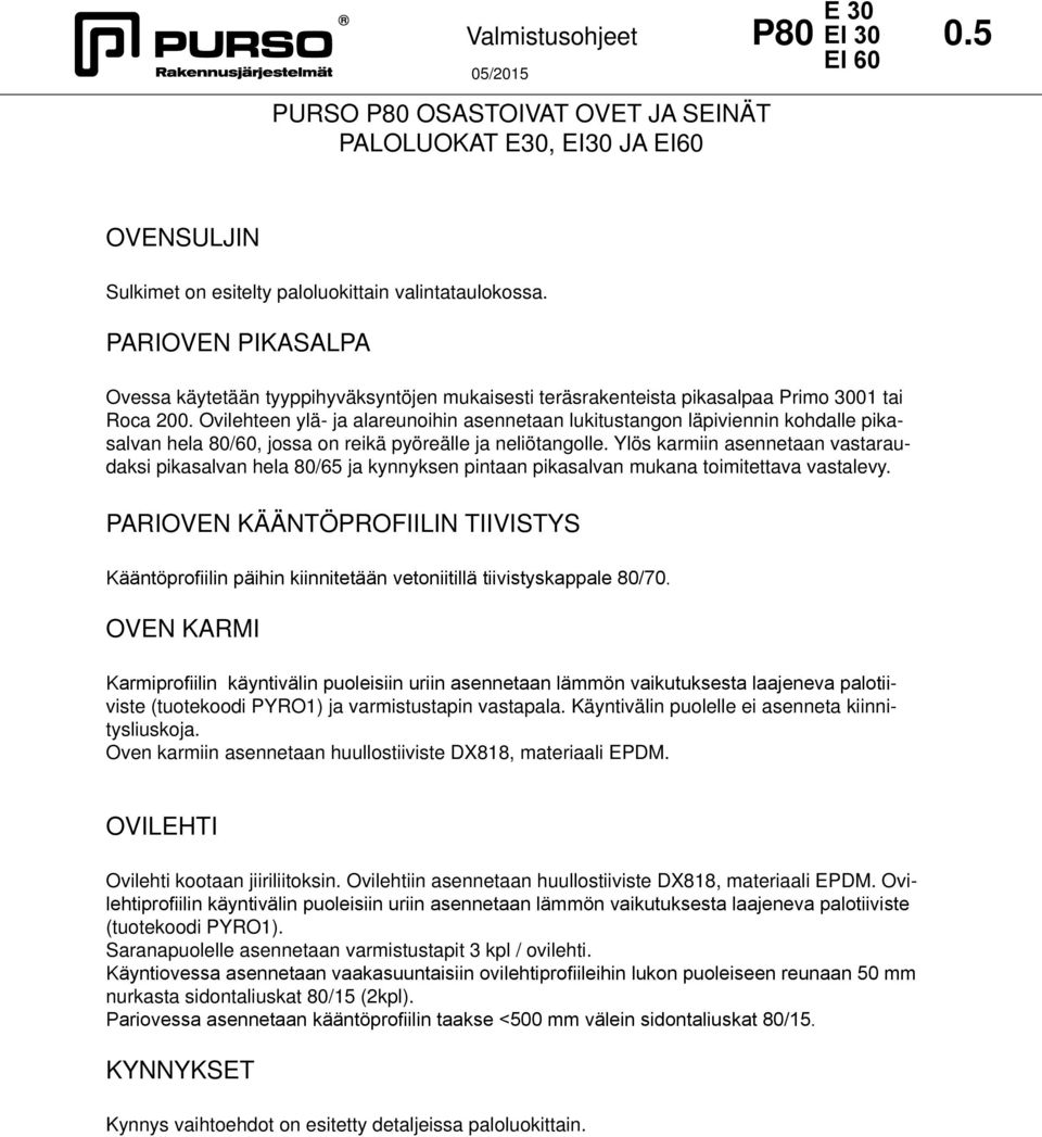 Ovilehteen ylä- ja alareunoihin asennetaan lukitustangon läpiviennin kohdalle pikasalvan hela 80/60, jossa on reikä pyöreälle ja neliötangolle.