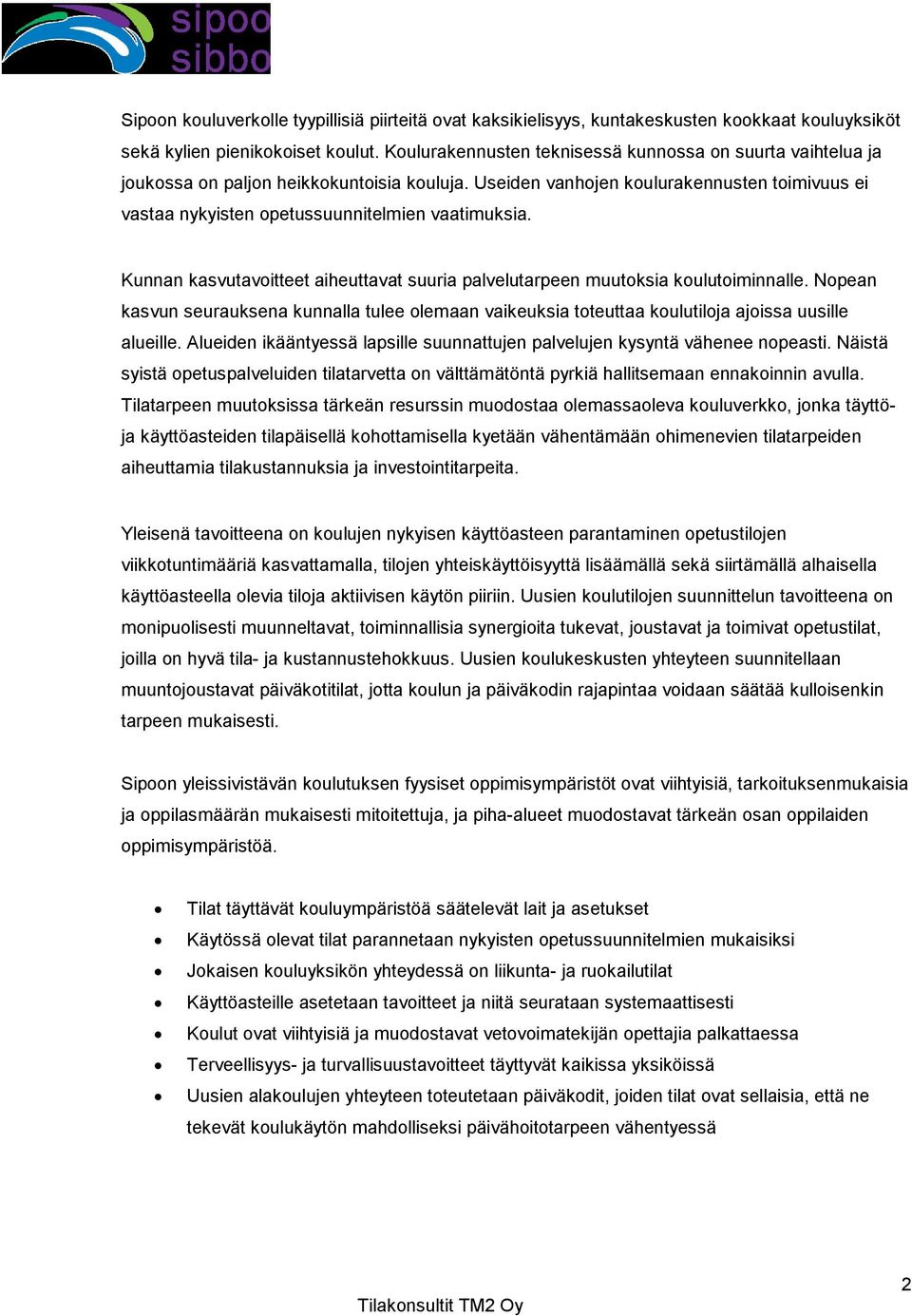 Kunnan kasvutavoitteet aiheuttavat suuria palvelutarpeen muutoksia koulutoiminnalle. Nopean kasvun seurauksena kunnalla tulee olemaan vaikeuksia toteuttaa koulutiloja ajoissa uusille alueille.