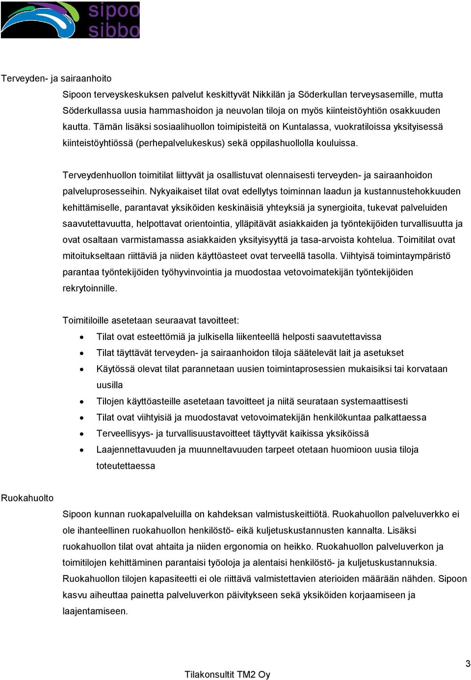 Terveydenhuollon toimitilat liittyvät ja osallistuvat olennaisesti terveyden- ja sairaanhoidon palveluprosesseihin.
