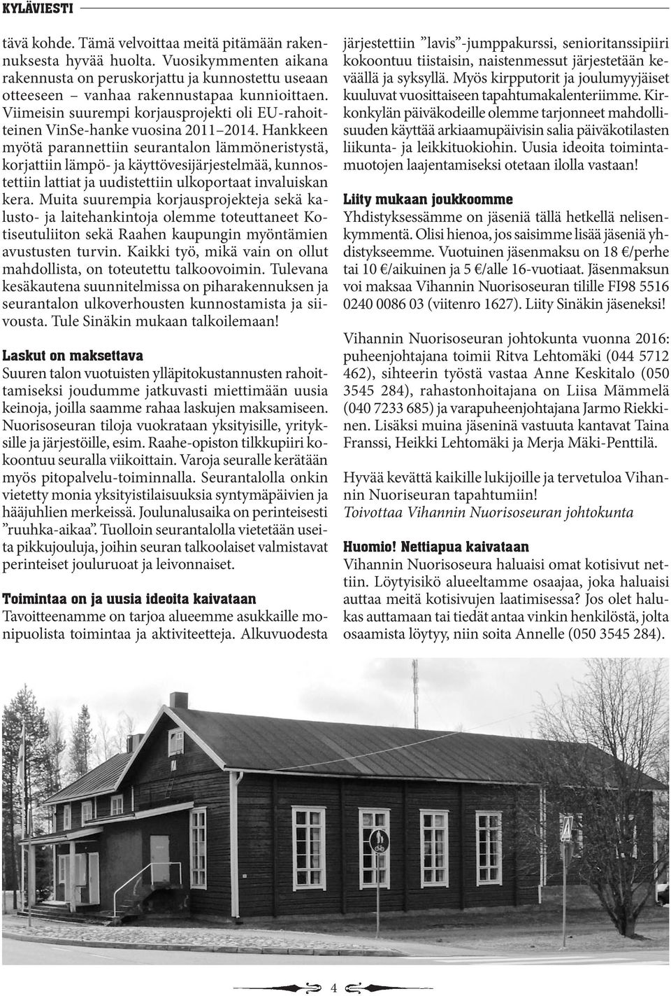 Hankkeen myötä parannettiin seurantalon lämmöneristystä, korjattiin lämpö- ja käyttövesijärjestelmää, kunnostettiin lattiat ja uudistettiin ulkoportaat invaluiskan kera.